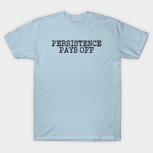 Persistence Pays Off T-Shirt